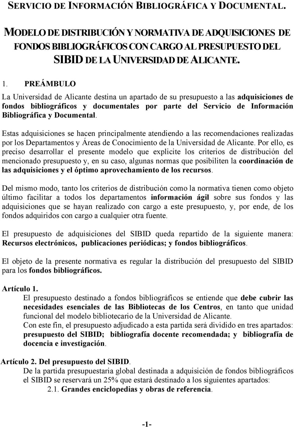 Estas adquisiciones se hacen principalmente atendiendo a las recomendaciones realizadas por los Departamentos y Áreas de Conocimiento de la Universidad de Alicante.