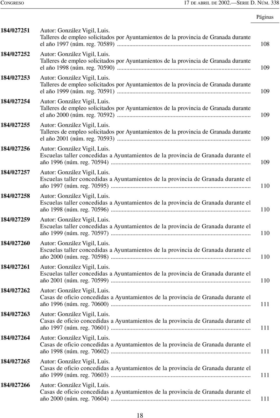 Talleres de empleo solicitados por Ayuntamientos de la provincia de Granada durante el año 1999 (núm. reg. 70591)... 109 184/027254 Autor: González Vigil, Luis.