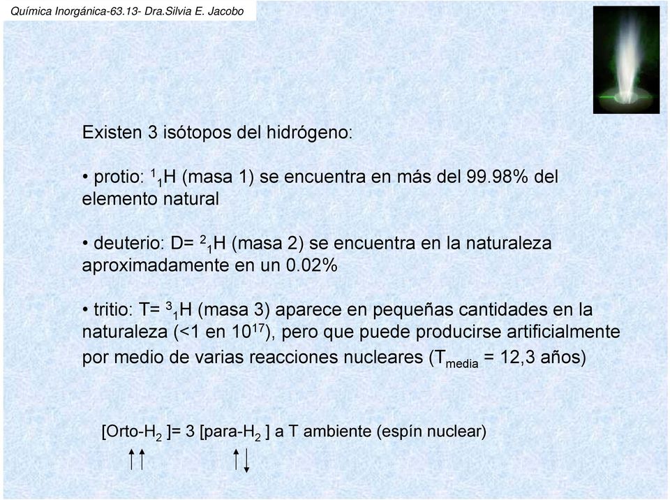 02% tritio: T= 3 1H (masa 3) aparece en pequeñas cantidades en la naturaleza (<1 en 10 17 ), pero que puede