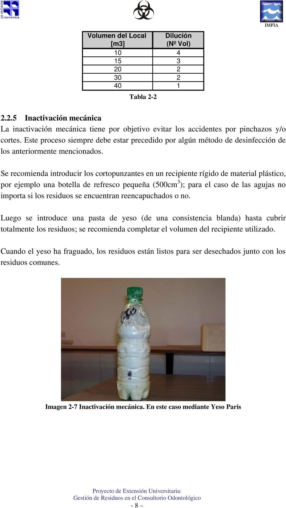 Se recomienda introducir los cortopunzantes en un recipiente rígido de material plástico, por ejemplo una botella de refresco pequeña (500cm 3 ); para el caso de las agujas no importa si los residuos