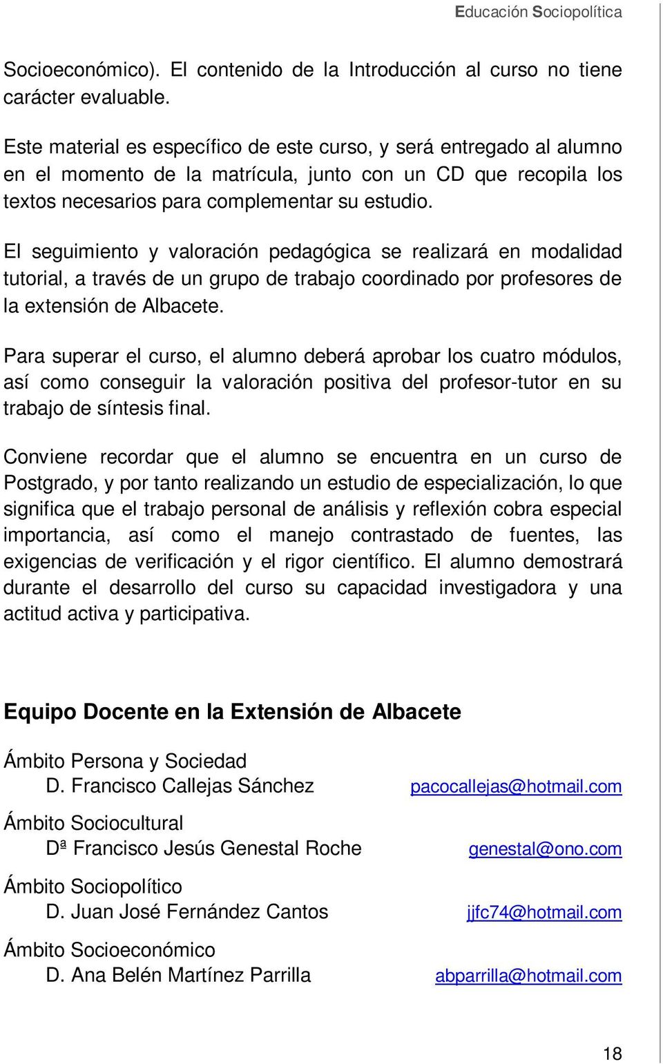El seguimiento y valoración pedagógica se realizará en modalidad tutorial, a través de un grupo de trabajo coordinado por profesores de la extensión de Albacete.