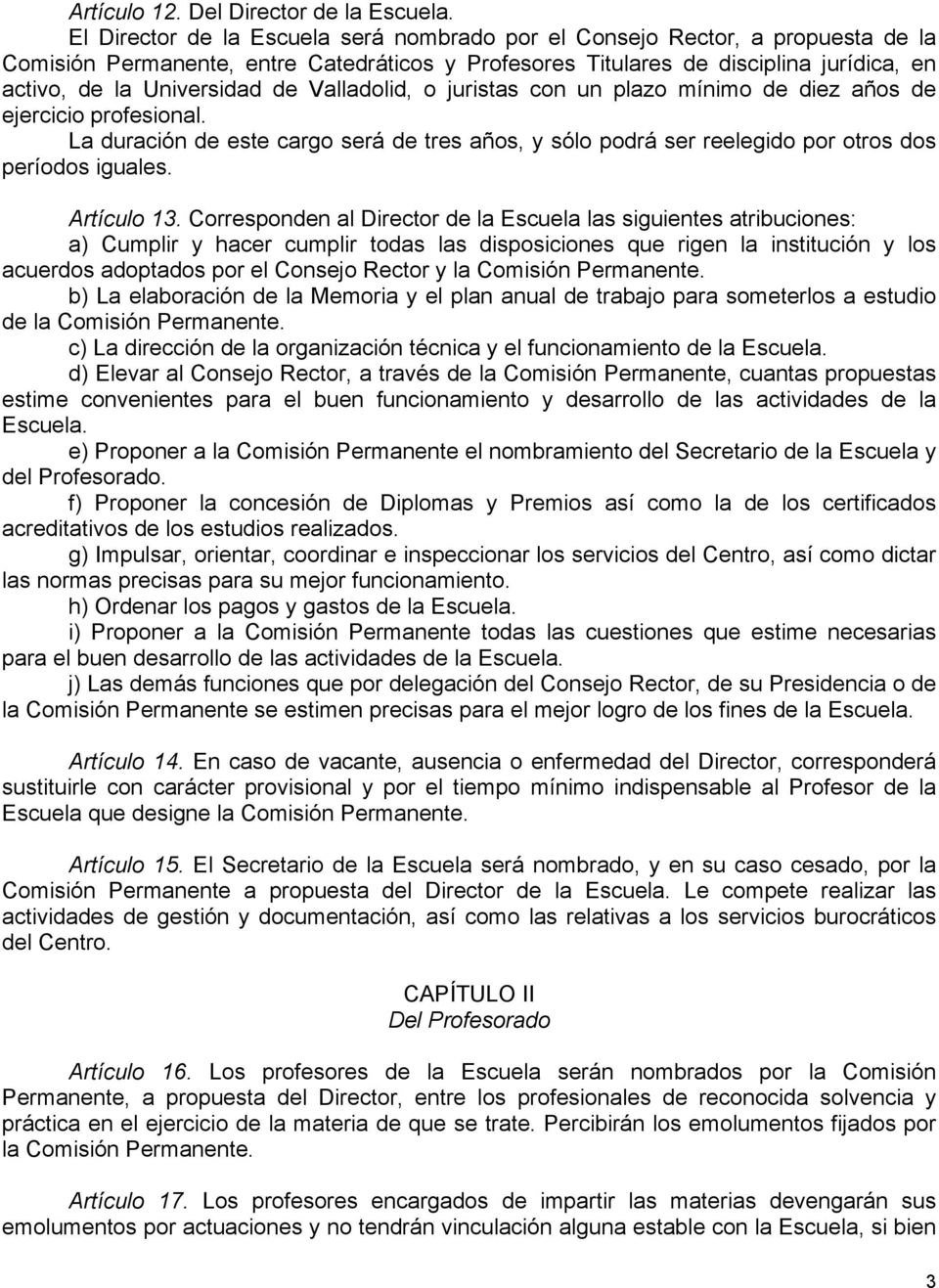 Valladolid, o juristas con un plazo mínimo de diez años de ejercicio profesional. La duración de este cargo será de tres años, y sólo podrá ser reelegido por otros dos períodos iguales. Artículo 13.