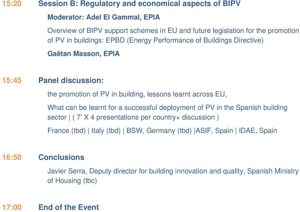 EU, What can be learnt for a successful deployment of PV in the Spanish building sector ( 7 X 4 presentations per country+ discussion ) France (tbd) Italy (tbd) BSW,