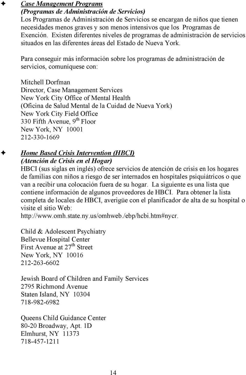 Para conseguir más información sobre los programas de administración de servicios, comuníquese con: Mitchell Dorfman Director, Case Management Services New York City Office of Mental Health (Oficina
