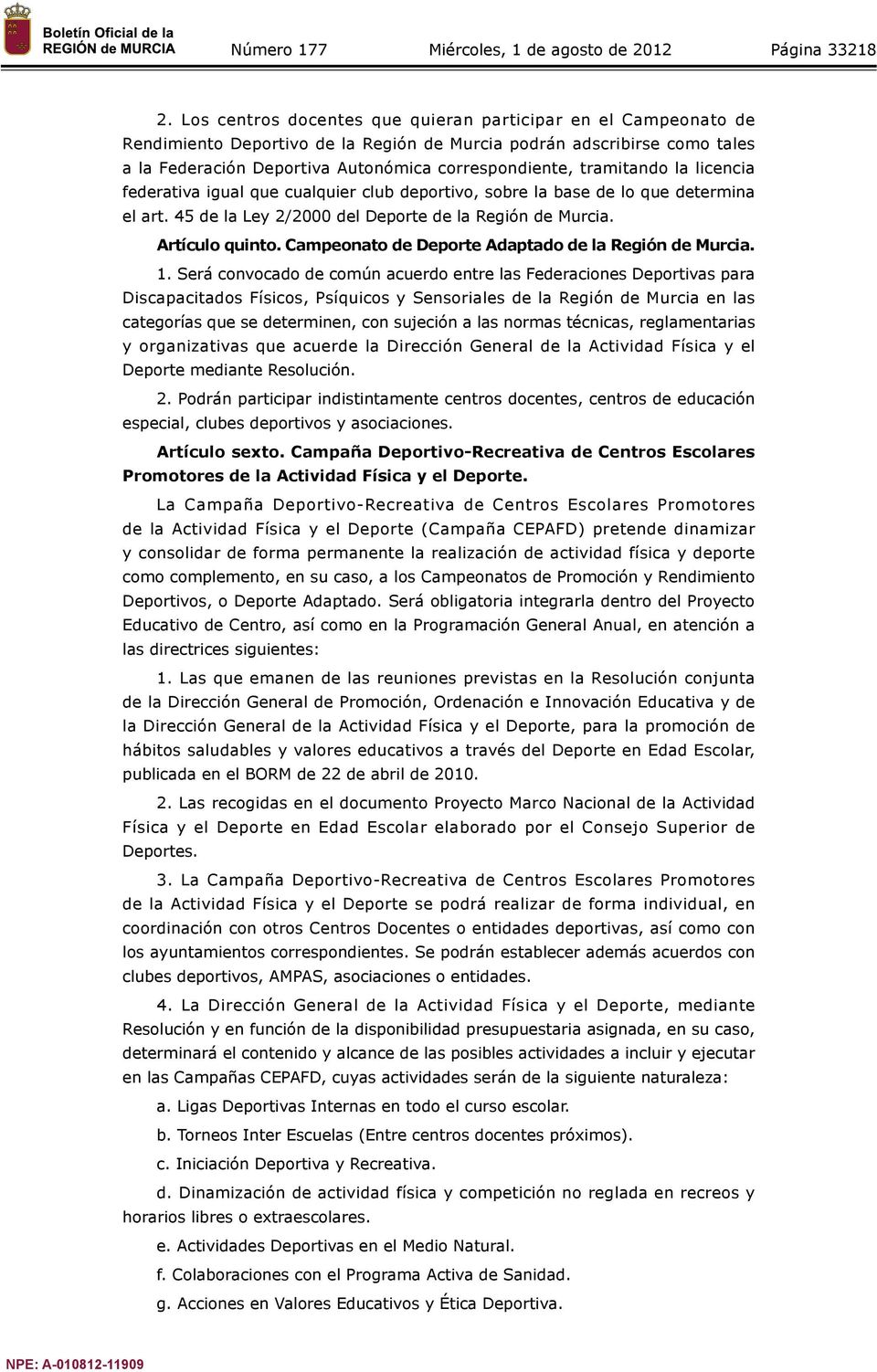 tramitando la licencia federativa igual que cualquier club deportivo, sobre la base de lo que determina el art. 45 de la Ley 2/2000 del Deporte de la Región de Murcia. Artículo quinto.