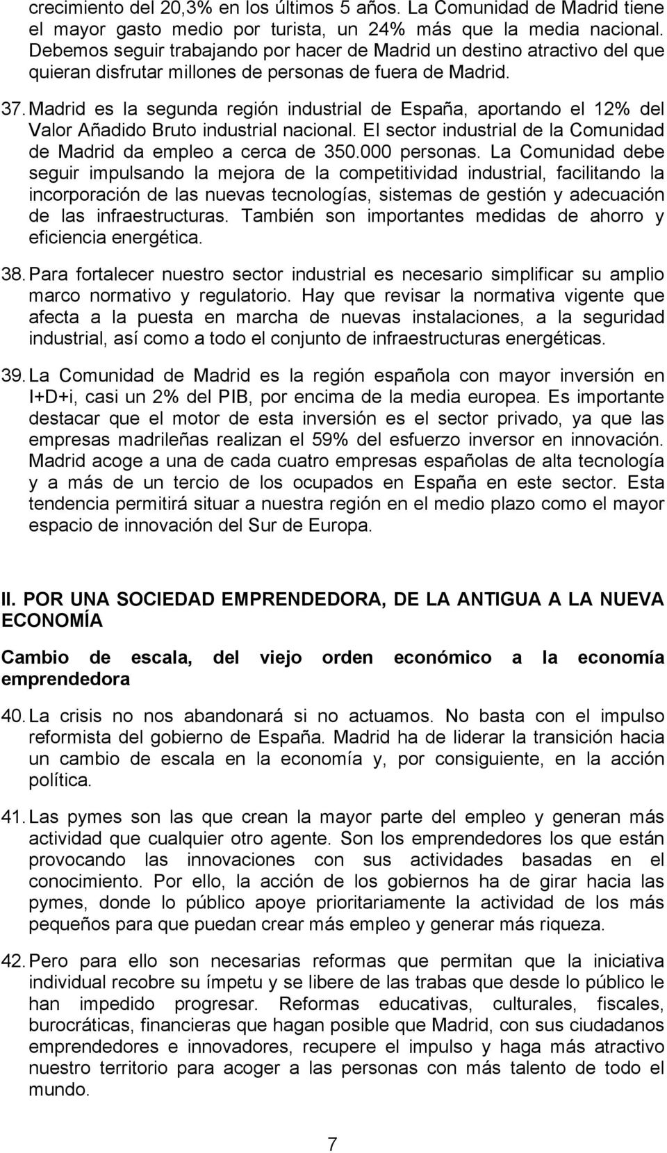 Madrid es la segunda región industrial de España, aportando el 12% del Valor Añadido Bruto industrial nacional. El sector industrial de la Comunidad de Madrid da empleo a cerca de 350.000 personas.