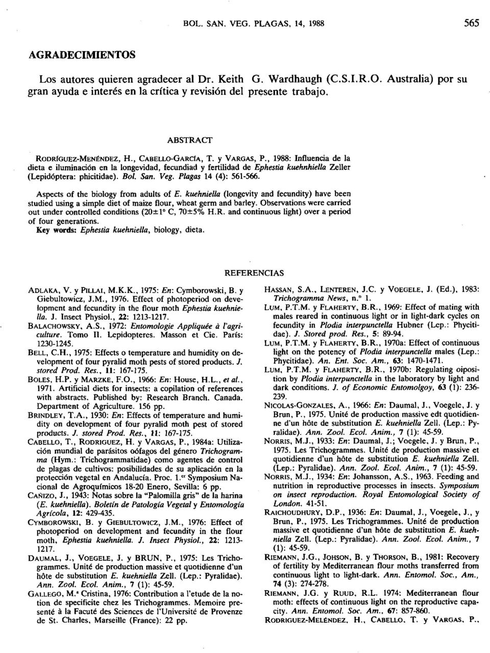 , 1988: Influencia de la dieta e iluminación en la longevidad, fecundiad y fertilidad de Ephestia kuehnhiella Zeller (Lepidóptera: phicitidae). Bol. San. Veg. Plagas 14 (4): 561-566.