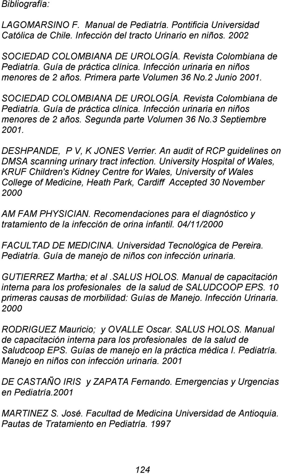 Revista Colombiana de Pediatría. Guía de práctica clínica. Infección urinaria en niños menores de 2 años. Segunda parte Volumen 36 No.3 Septiembre 2001. DESHPANDE, P V, K JONES Verrier.