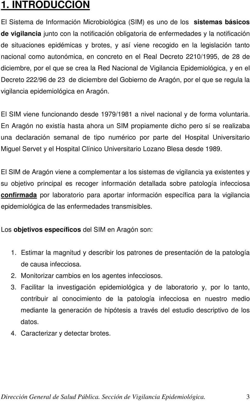 Vigilancia Epidemiológica, y en el Decreto 222/96 de 23 de diciembre del Gobierno de Aragón, por el que se regula la vigilancia epidemiológica en Aragón.