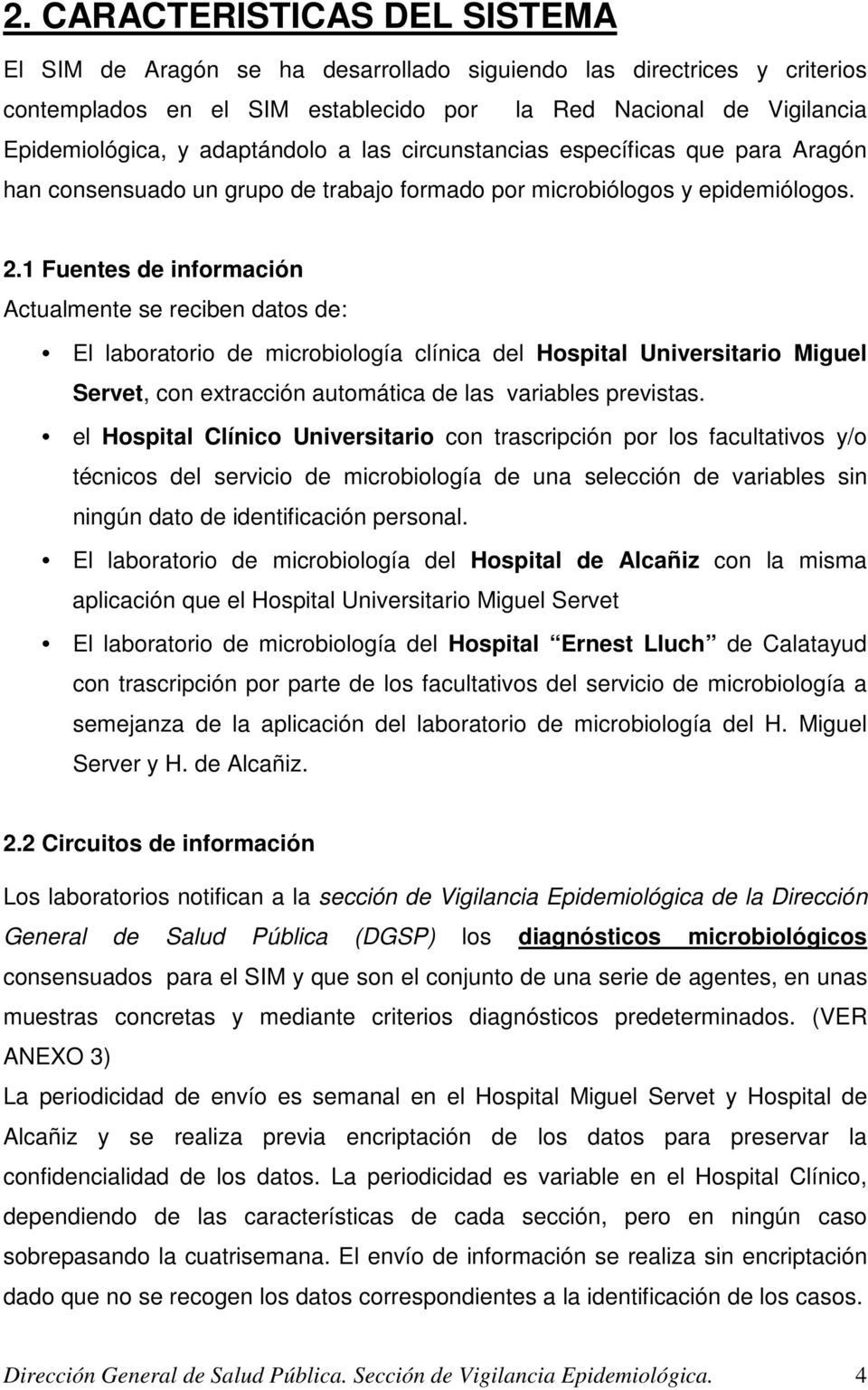 1 Fuentes de información Actualmente se reciben datos de: El laboratorio de microbiología clínica del Hospital Universitario Miguel Servet, con extracción automática de las variables previstas.