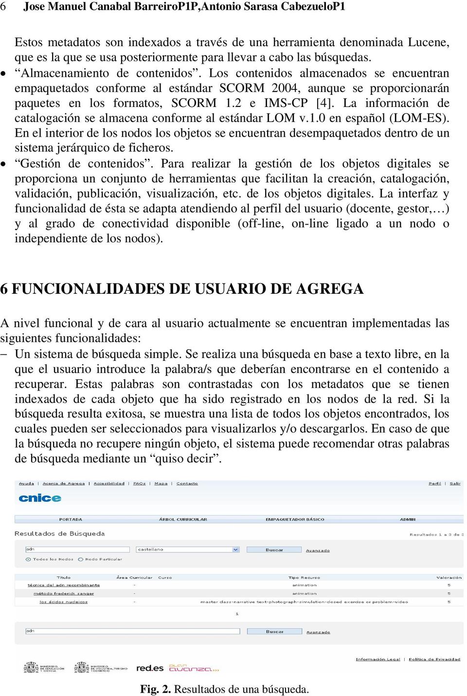 2 e IMS-CP [4]. La información de catalogación se almacena conforme al estándar LOM v.1.0 en español (LOM-ES).