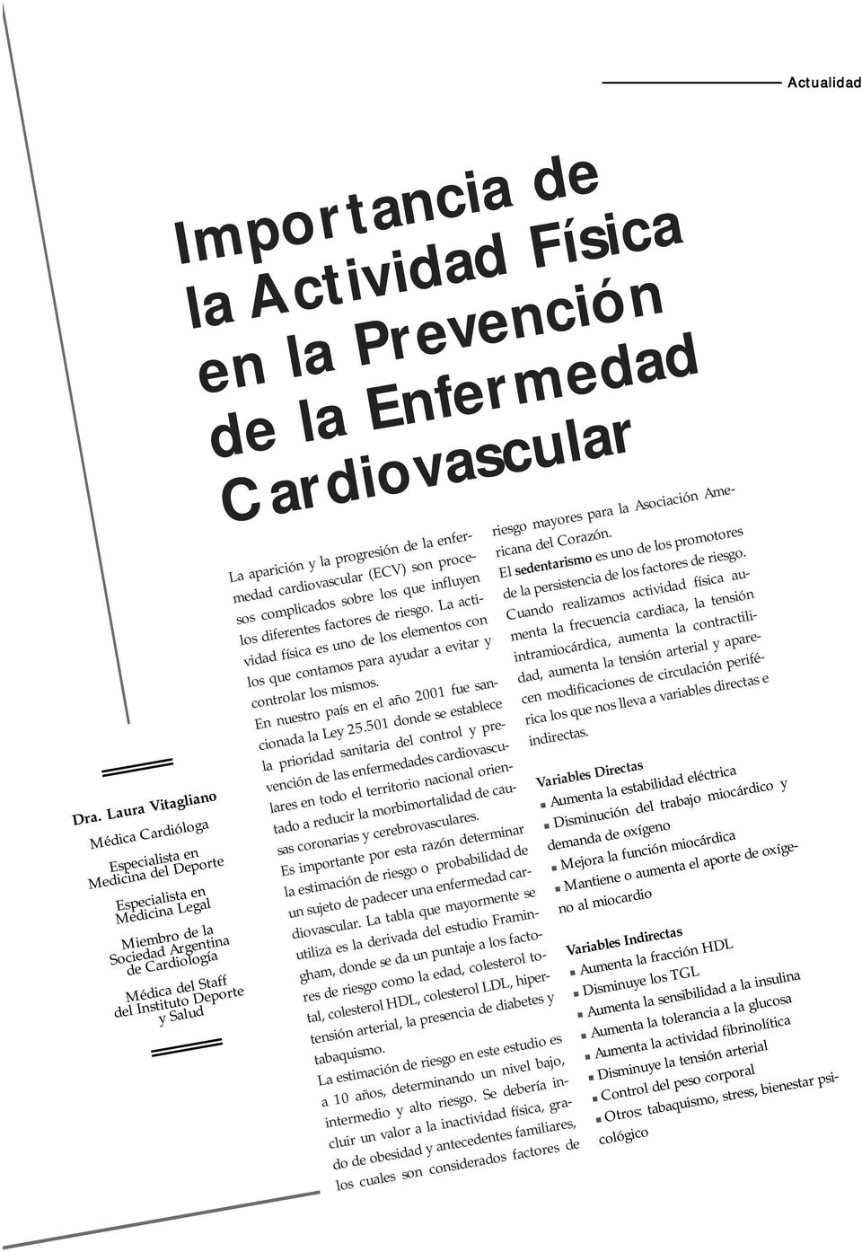 Importancia de la Actividad Física en la Prevención de la Enfermedad Cardiovascular La aparición y la progresión de la enfermedad cardiovascular (ECV) son procesos complicados sobre los que influyen