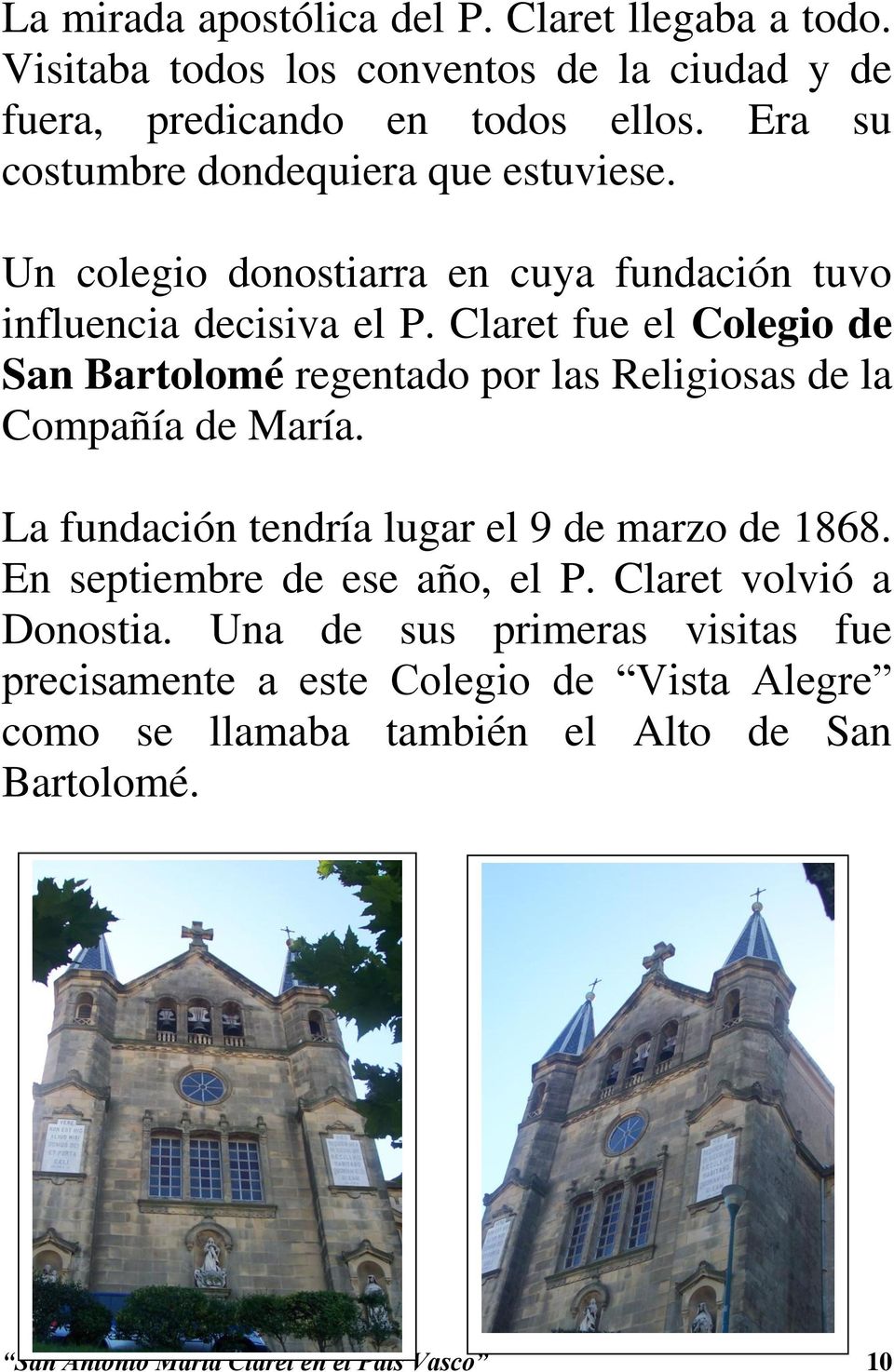 Claret fue el Colegio de San Bartolomé regentado por las Religiosas de la Compañía de María. La fundación tendría lugar el 9 de marzo de 1868.
