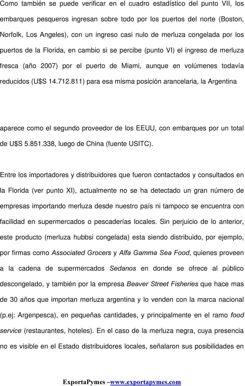 712.811) para esa misma posición arancelaria, la Argentina aparece como el segundo proveedor de los EEUU, con embarques por un total de U$S 5.851.338, luego de China (fuente USITC).