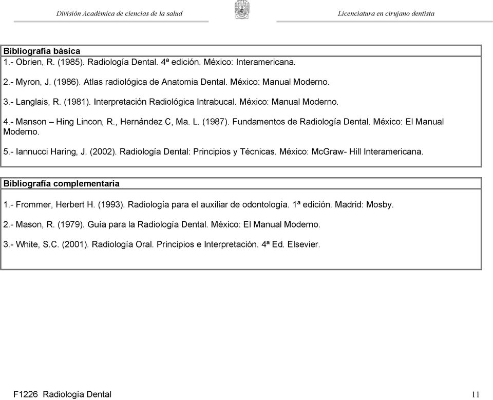 - Iannucci Haring, J. (2002). Radiología Dental: Principios y Técnicas. México: McGraw- Hill Interamericana. Bibliografía complementaria 1.- Frommer, Herbert H. (1993).