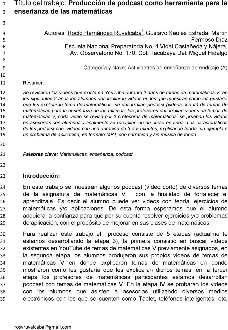 Miguel Hidalgo Categoría y clave: Actividades de enseñanza-aprendizaje (A) Resumen: Se revisaron los videos que existe en YouTube durante 2 años de temas de matemáticas V, en los siguientes 2 años
