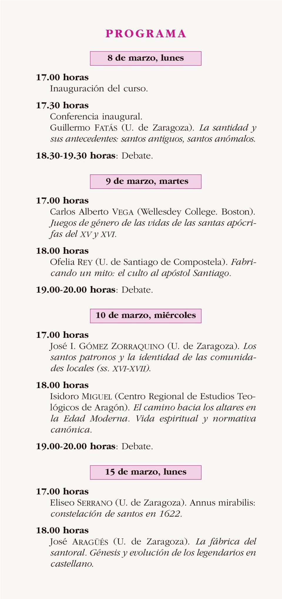 Fabricando un mito: el culto al apóstol Santiago. 19.00-20.00 horas: Debate. 10 de marzo, miércoles José I. GÓMEZ ZORRAQUINO (U. de Zaragoza).