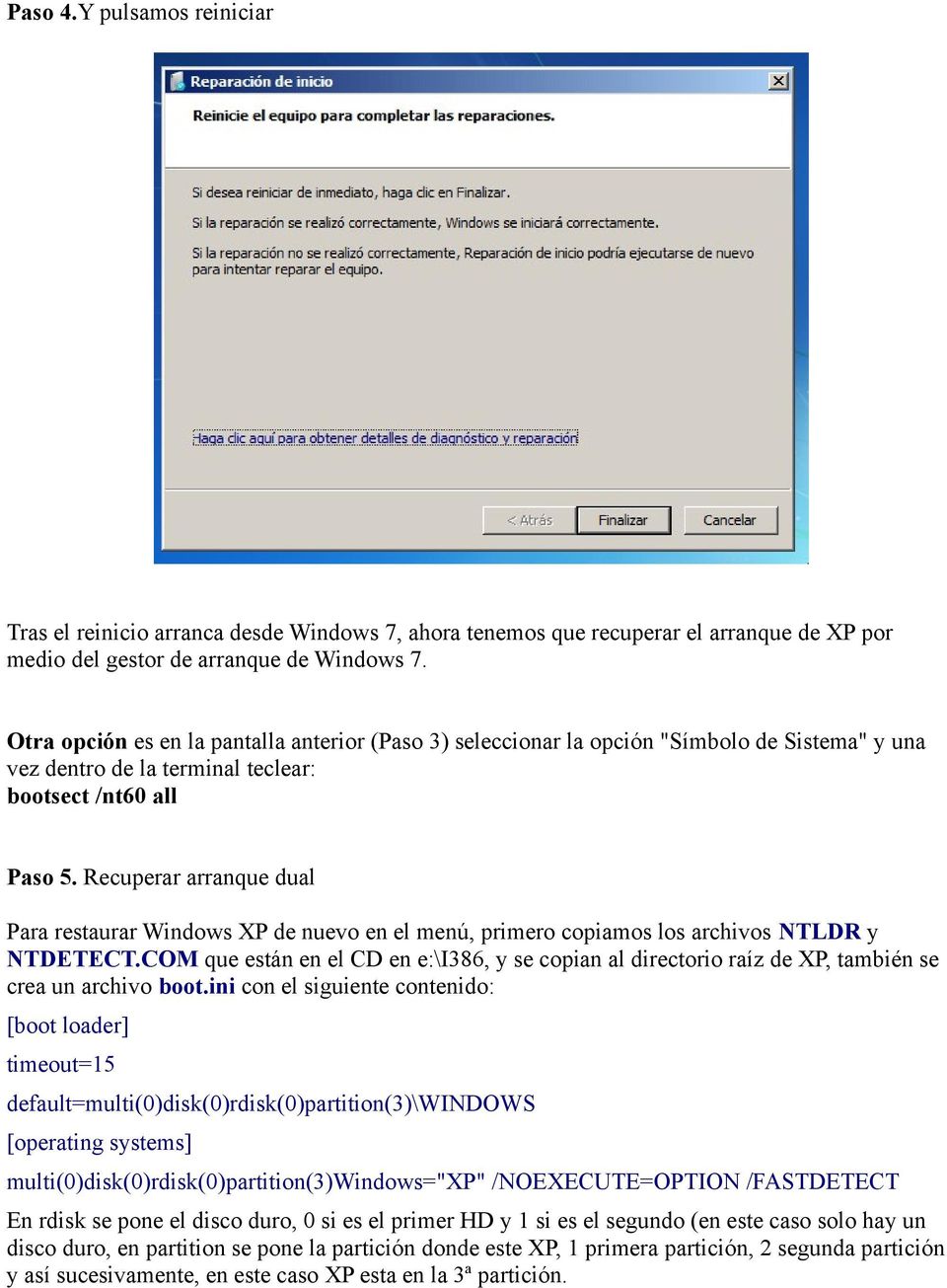 Recuperar arranque dual Para restaurar Windows XP de nuevo en el menú, primero copiamos los archivos NTLDR y NTDETECT.