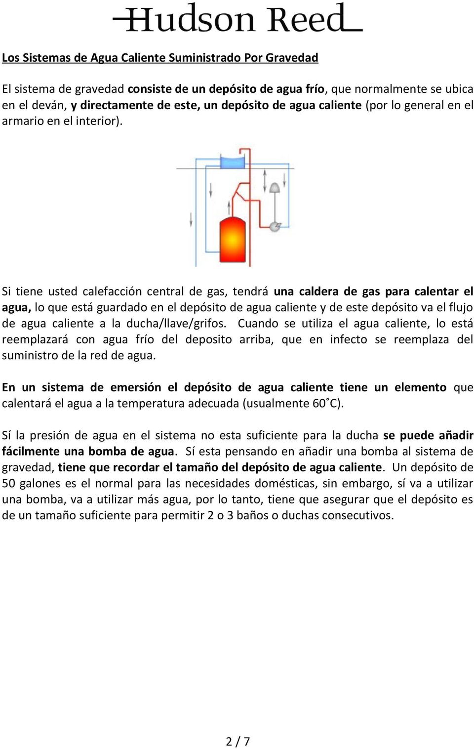 Si tiene usted calefacción central de gas, tendrá una caldera de gas para calentar el agua, lo que está guardado en el depósito de agua caliente y de este depósito va el flujo de agua caliente a la
