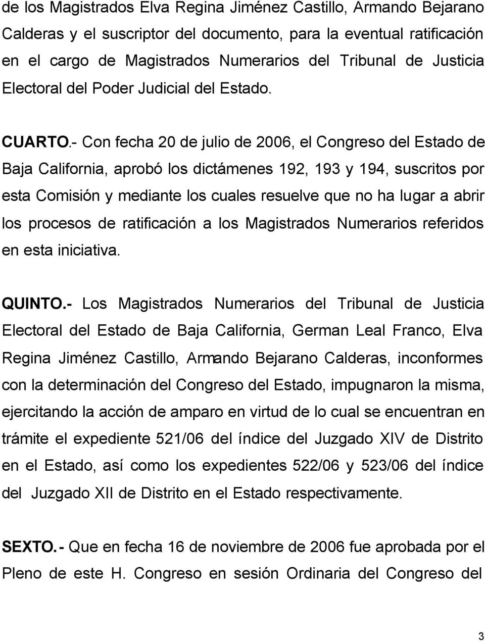 - Con fecha 20 de julio de 2006, el Congreso del Estado de Baja California, aprobó los dictámenes 192, 193 y 194, suscritos por esta Comisión y mediante los cuales resuelve que no ha lugar a abrir