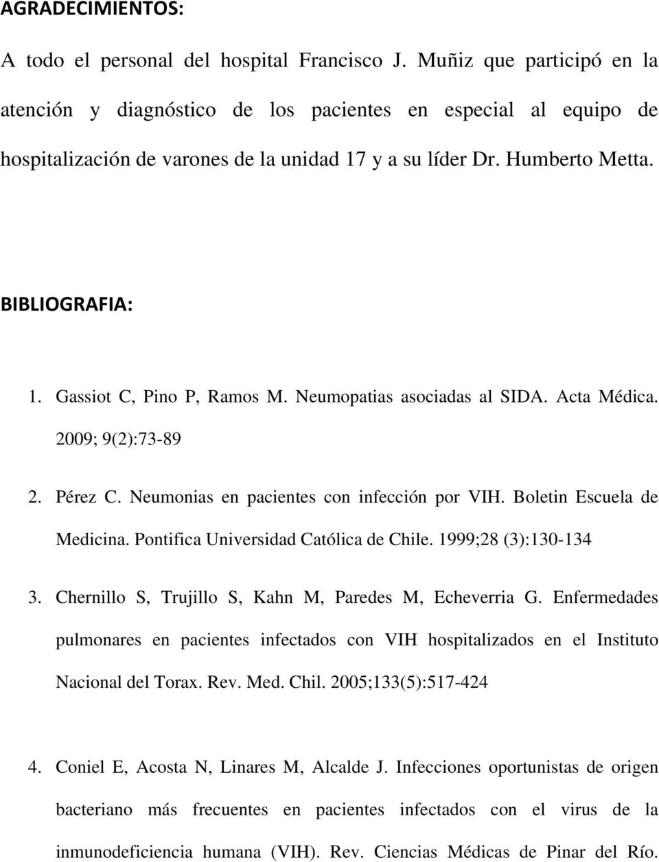 Gassiot C, Pino P, Ramos M. Neumopatias asociadas al SIDA. Acta Médica. 2009; 9(2):73-89 2. Pérez C. Neumonias en pacientes con infección por VIH. Boletin Escuela de Medicina.