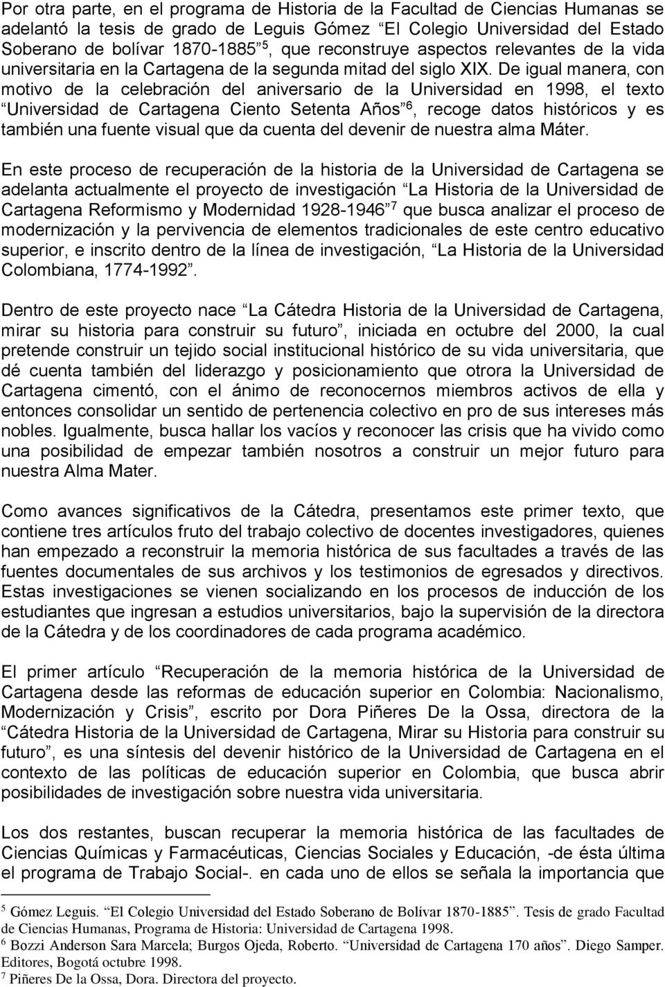 De igual manera, con motivo de la celebración del aniversario de la Universidad en 1998, el texto Universidad de Cartagena Ciento Setenta Años 6, recoge datos históricos y es también una fuente
