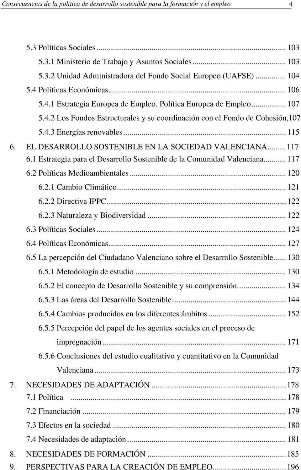 ..117 6.1 Estrategia para el Desarrollo Sostenible de la Comunidad Valenciana... 117 6.2 Políticas Medioambientales... 120 6.2.1 Cambio Climático... 121 6.2.2 Directiva IPPC... 122 6.2.3 Naturaleza y Biodiversidad.