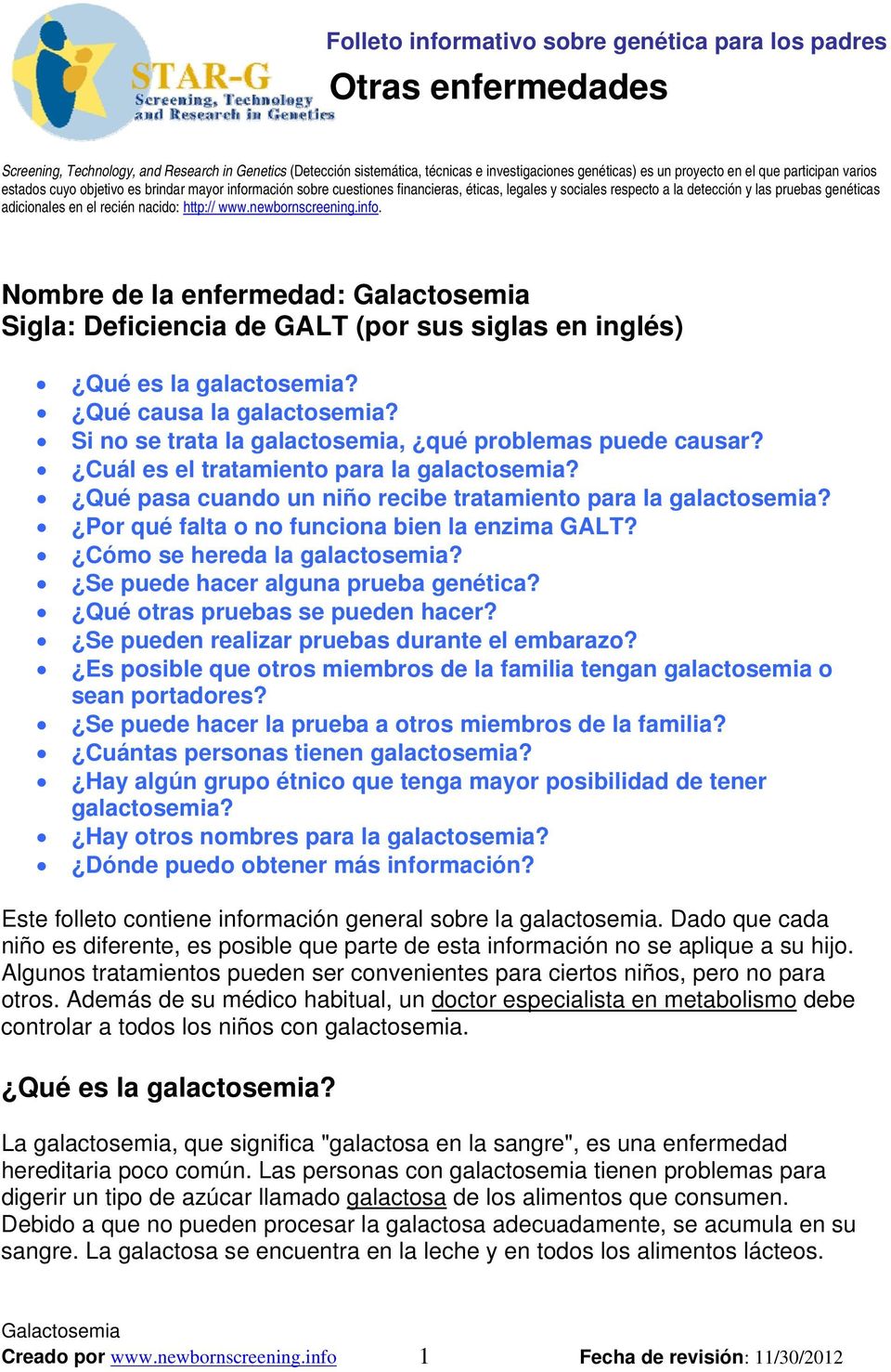 recién nacido: http:// www.newbornscreening.info. Nombre de la enfermedad: Sigla: Deficiencia de GALT (por sus siglas en inglés) Qué es la galactosemia? Qué causa la galactosemia?