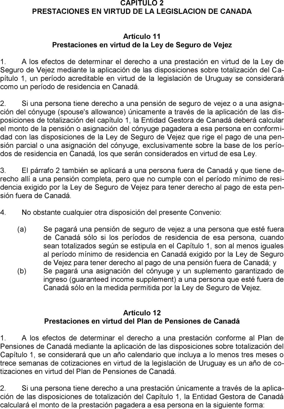 virtud de la legislación de Uruguay se considerará como un período de residencia en Canadá. 2.