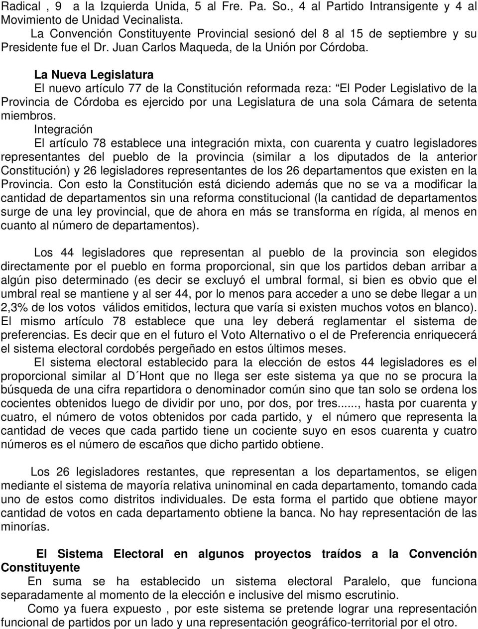 La Nueva Legislatura El nuevo artículo 77 de la Constitución reformada reza: El Poder Legislativo de la Provincia de Córdoba es ejercido por una Legislatura de una sola Cámara de setenta miembros.