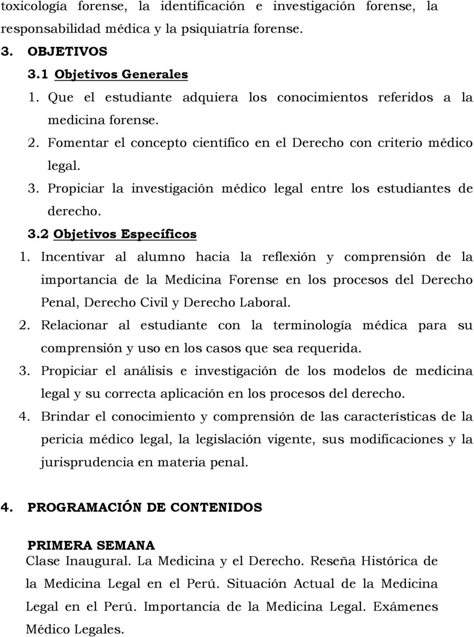 Propiciar la investigación médico legal entre los estudiantes de derecho. 3.2 Objetivos Específicos 1.