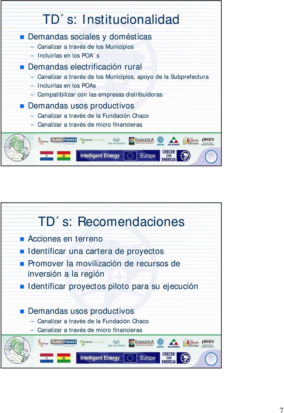 Fundación Chaco Canalizar a través de micro financieras TD s: Recomendaciones Acciones en terreno Identificar una cartera de proyectos Promover la movilización de
