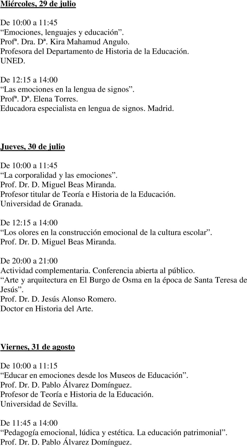 Universidad de Granada. Los olores en la construcción emocional de la cultura escolar. Prof. Dr. D. Miguel Beas Miranda. De 20:00 a 21:00 Actividad complementaria. Conferencia abierta al público.