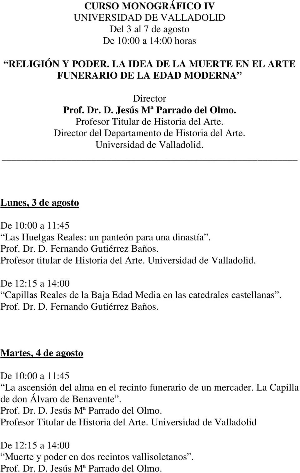 Profesor titular de Historia del Arte. Universidad de Valladolid. Capillas Reales de la Baja Edad Media en las catedrales castellanas. Prof. Dr. D. Fernando Gutiérrez Baños.