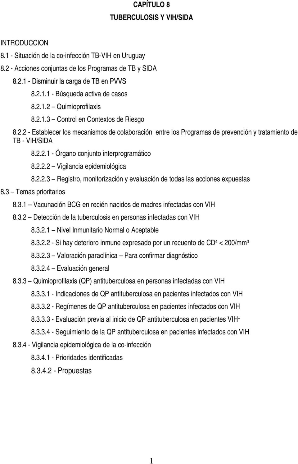 2.2.1 - Órgano conjunto interprogramático 8.2.2.2 Vigilancia epidemiológica 8.2.2.3 Registro, monitorización y evaluación de todas las acciones expuestas 8.3 Temas prioritarios 8.3.1 Vacunación BCG en recién nacidos de madres infectadas con VIH 8.