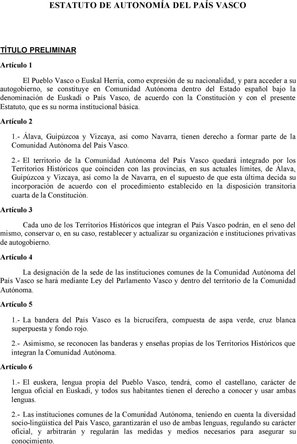 - Álava, Guipúzcoa y Vizcaya, así como Navarra, tienen derecho a formar parte de la Comunidad Autónoma del País Vasco. 2.