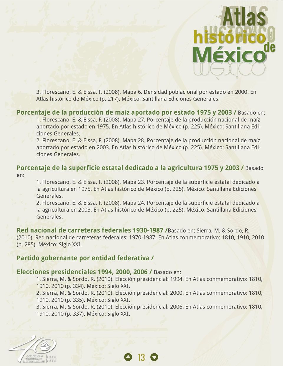 Porcentaje de la producción nacional de maíz aportado por estado en 1975. En Atlas histórico de México (p. 225). México: Santillana Ediciones Generales. 2. Florescano, E. & Eissa, F. (2008). Mapa 28.