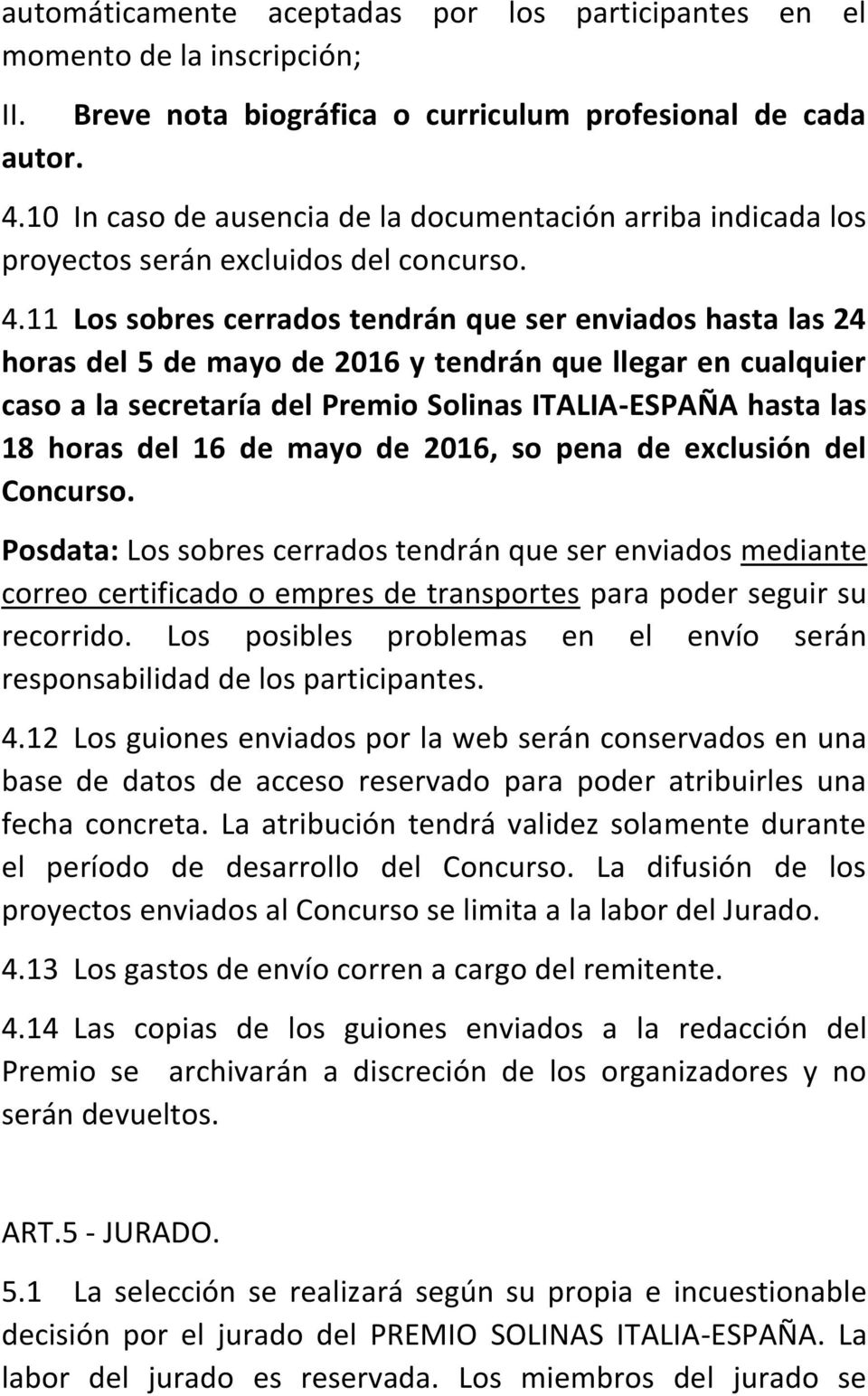 11 Los sobres cerrados tendrán que ser enviados hasta las 24 horas del 5 de mayo de 2016 y tendrán que llegar en cualquier caso a la secretaría del Premio Solinas ITALIA-ESPAÑA hasta las 18 horas del