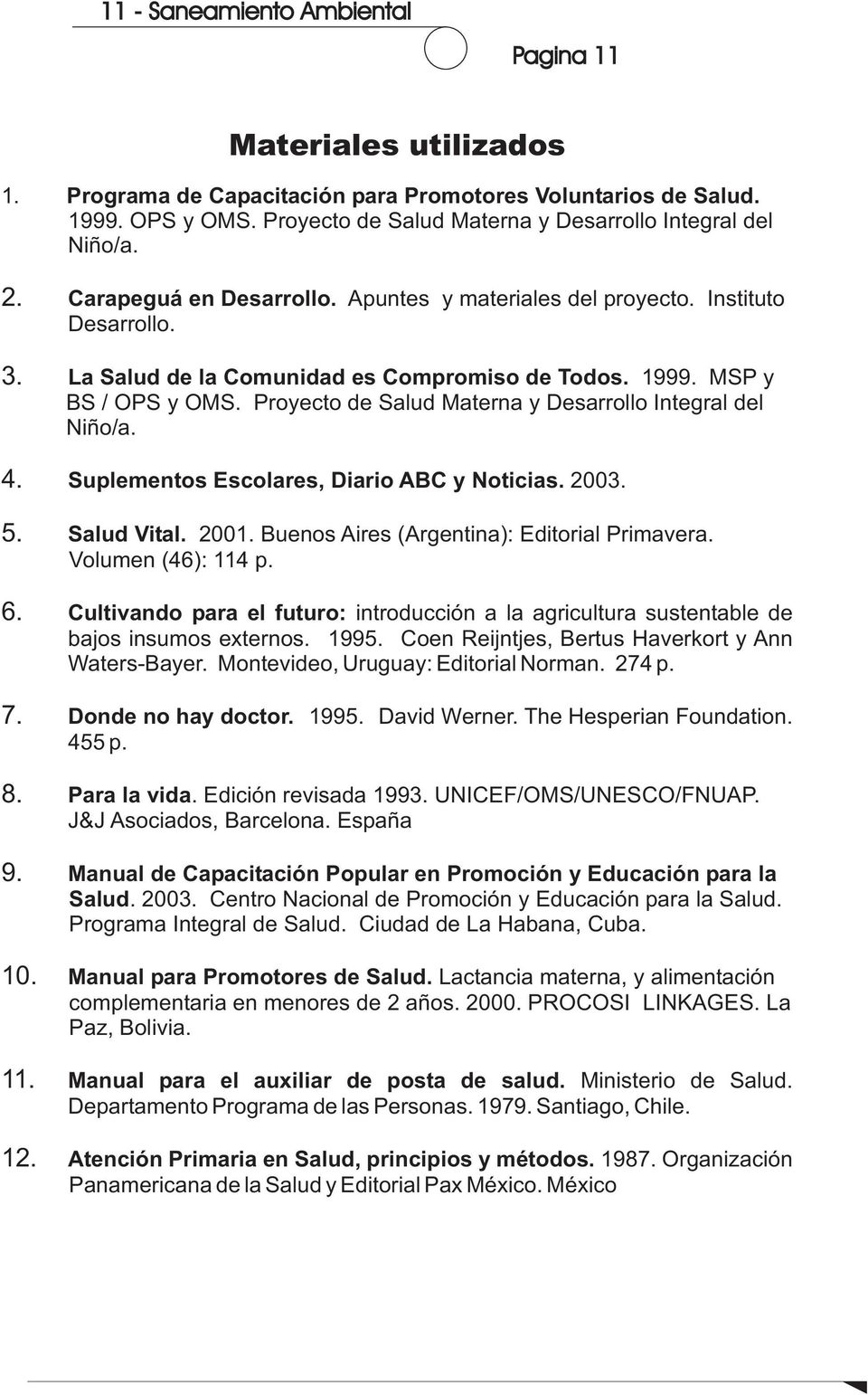 Proyecto de Salud Materna y Desarrollo Integral del Niño/a. 4. Suplementos Escolares, Diario ABC y Noticias. 2003. 5. Salud Vital. 2001. Buenos Aires (Argentina): Editorial Primavera.