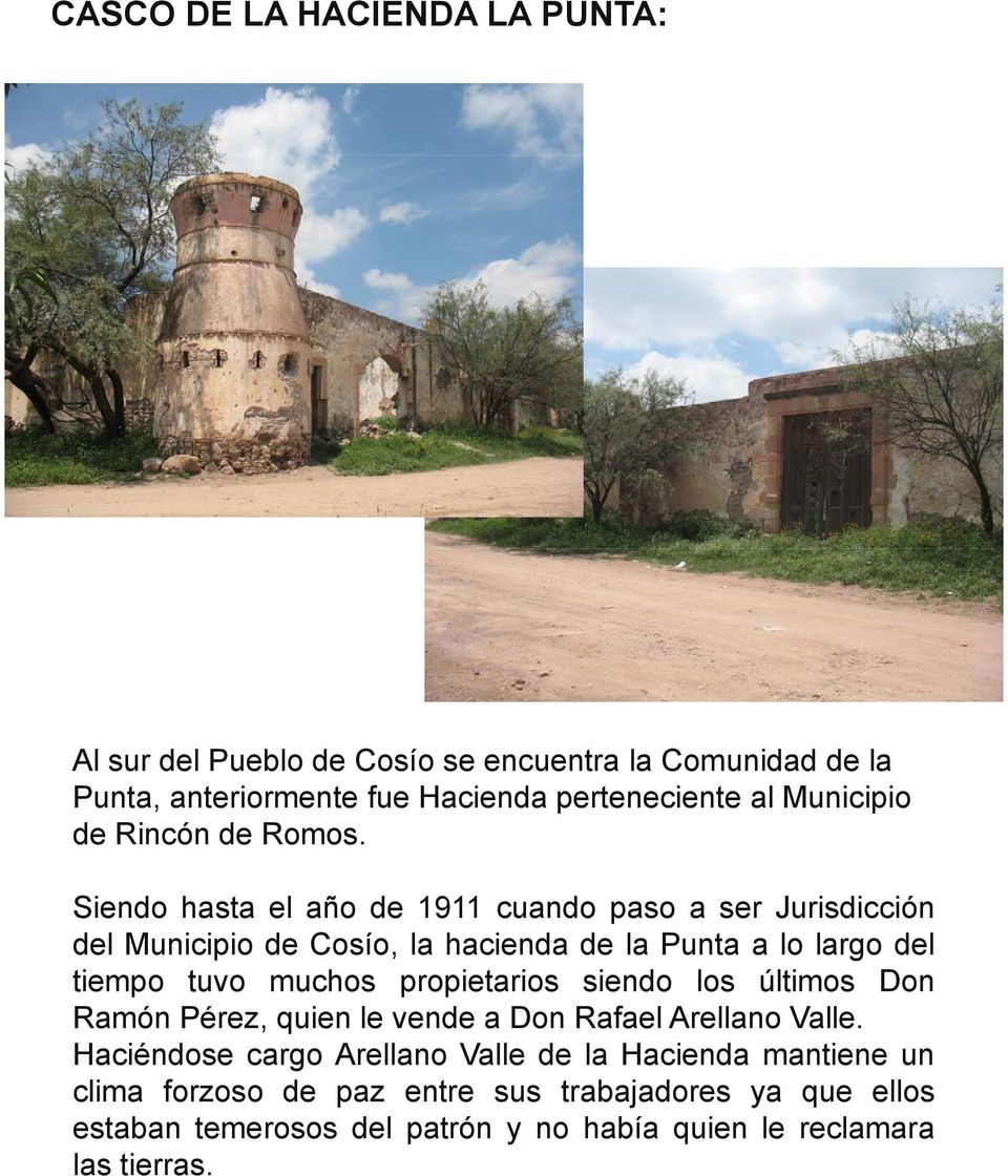Siendo hasta el año de 1911 cuando paso a ser Jurisdicción del Municipio de Cosío, la hacienda de la Punta a lo largo del tiempo tuvo muchos