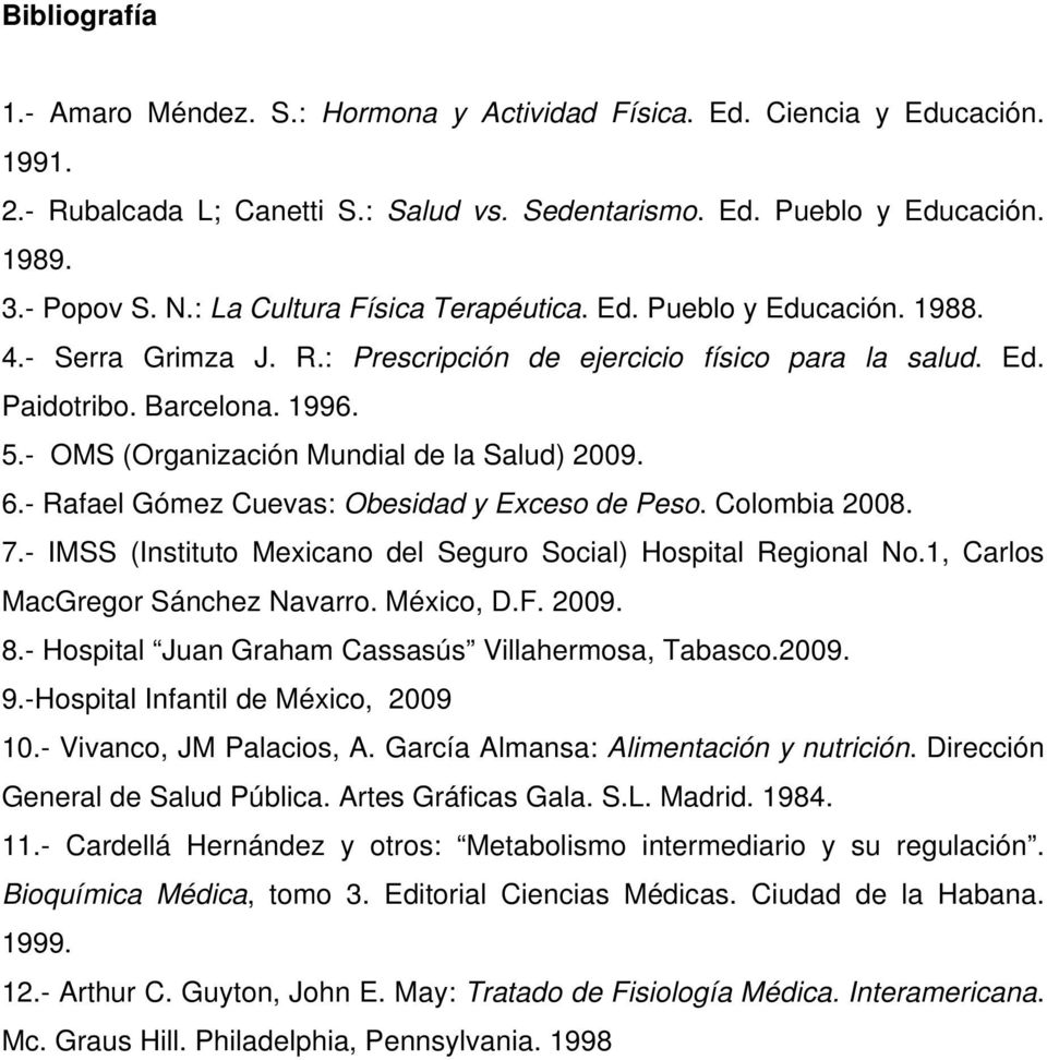 - OMS (Organización Mundial de la Salud) 2009. 6.- Rafael Gómez Cuevas: Obesidad y Exceso de Peso. Colombia 2008. 7.- IMSS (Instituto Mexicano del Seguro Social) Hospital Regional No.