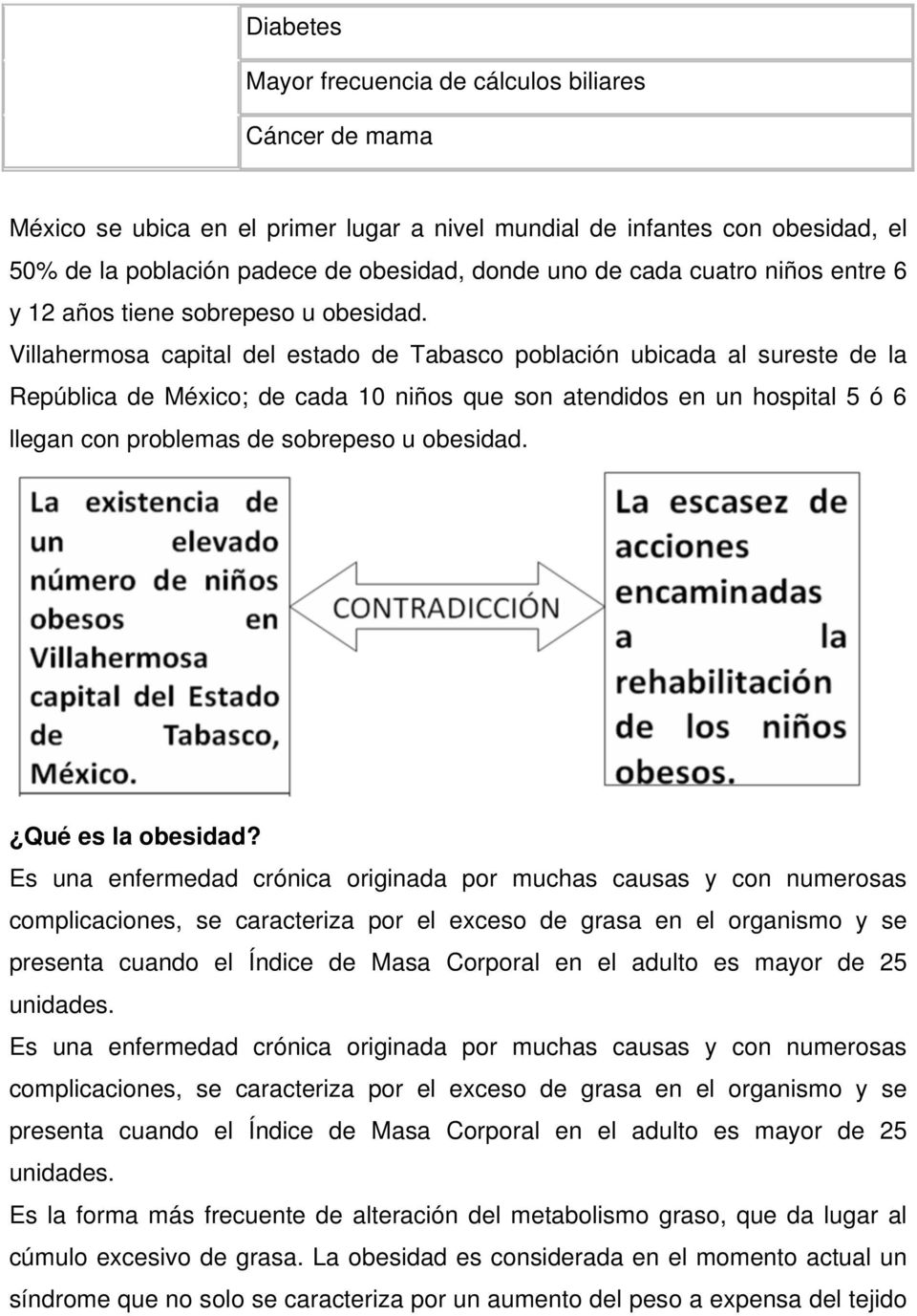 Villahermosa capital del estado de Tabasco población ubicada al sureste de la República de México; de cada 10 niños que son atendidos en un hospital 5 ó 6 llegan con problemas de sobrepeso u obesidad.