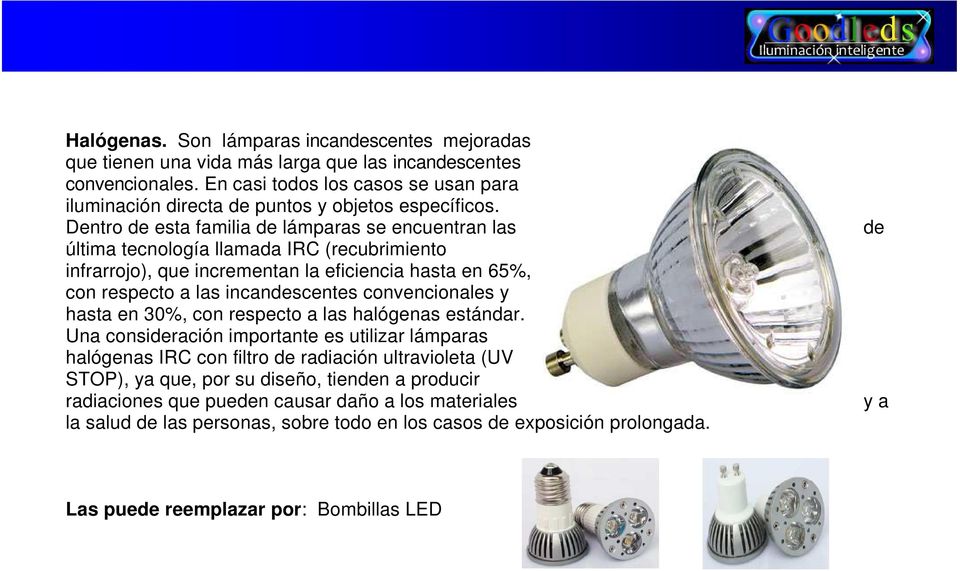 Dentro de esta familia de lámparas se encuentran las última tecnología llamada IRC (recubrimiento infrarrojo), que incrementan la eficiencia hasta en 65%, con respecto a las incandescentes