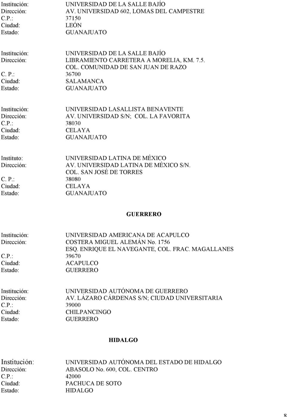 UNIVERSIDAD LATINA DE S/N. COL. SAN JOSÉ DE TORRES C. P.: 38080 CELAYA GUANAJUATO GUERRERO UNIVERSIDAD AMERICANA DE ACAPULCO COSTERA MIGUEL ALEMÁN No. 1756 ESQ. ENRIQUE EL NAVEGANTE, COL. FRAC.