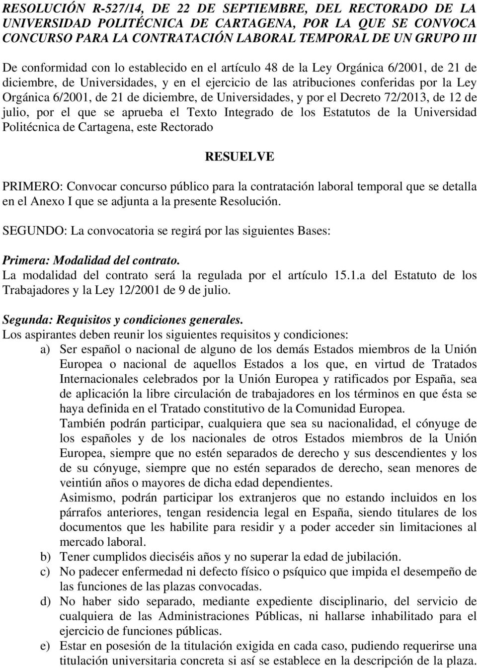 de Universidades, y por el Decreto 72/2013, de 12 de julio, por el que se aprueba el Texto Integrado de los Estatutos de la Universidad Politécnica de Cartagena, este Rectorado RESUELVE PRIMERO: