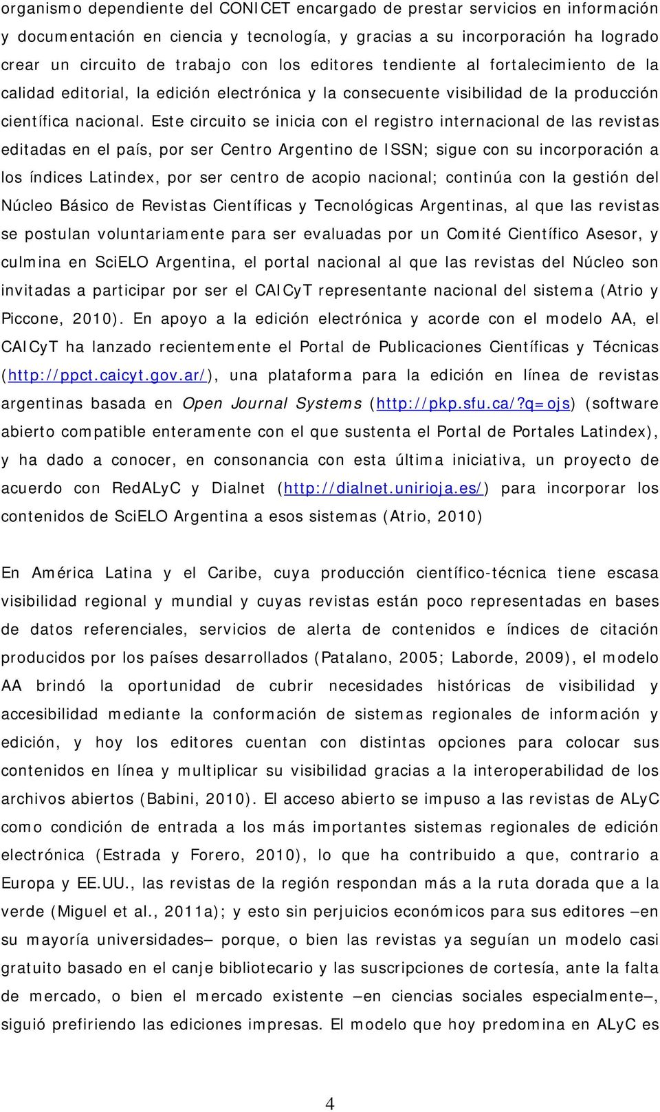 Este circuito se inicia con el registro internacional de las revistas editadas en el país, por ser Centro Argentino de ISSN; sigue con su incorporación a los índices Latindex, por ser centro de
