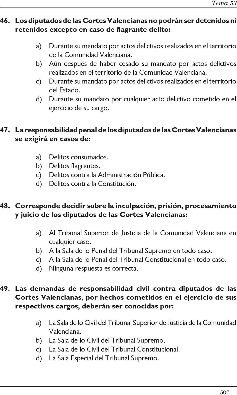 Comunidad Valenciana. b) Aún después de haber cesado su mandato por actos delictivos realizados en el territorio de la Comunidad Valenciana.