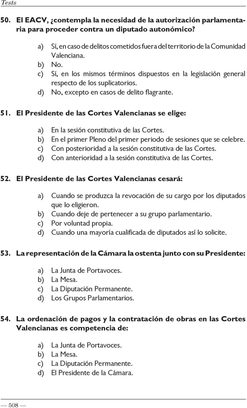 d) No, excepto en casos de delito flagrante. 51. El Presidente de las Cortes Valencianas se elige: a) En la sesión constitutiva de las Cortes.