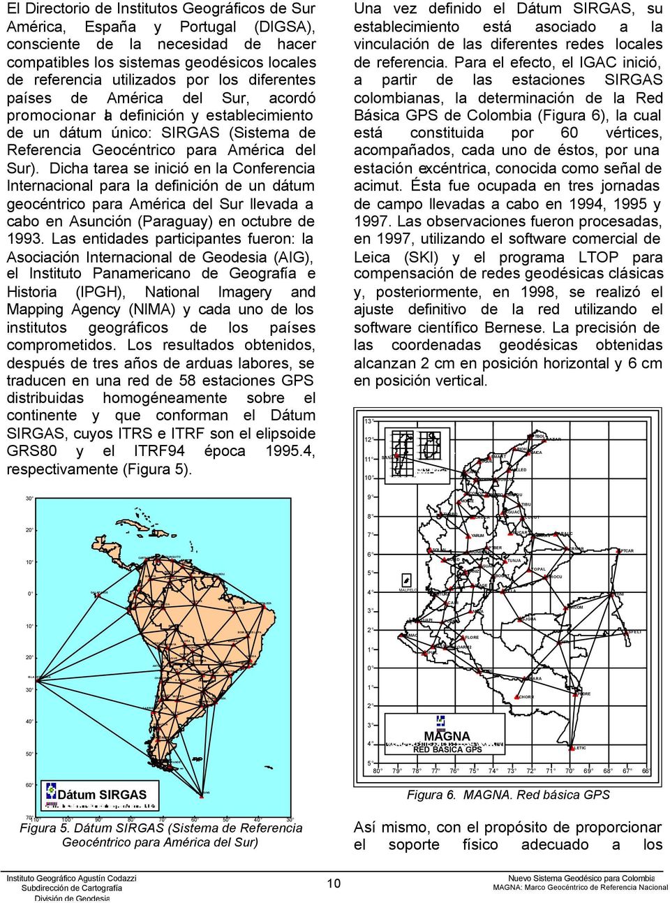 diferentes países de América del Sur, acordó promocionar la definición y establecimiento de un dátum único: SIRGAS (Sistema de Referencia Geocéntrico para América del Sur).