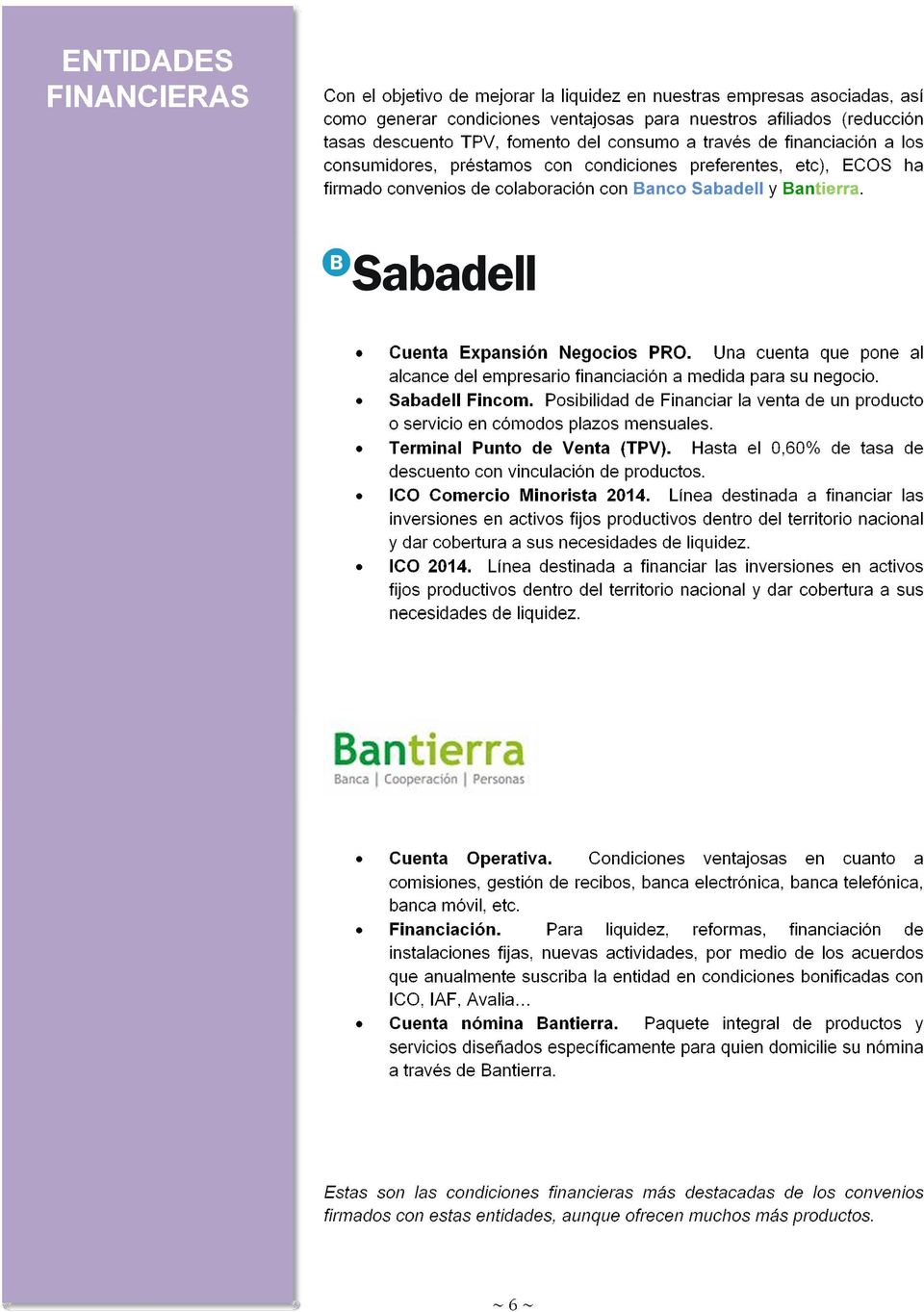 Una cuenta que pone al alcance del empresario financiación a medida para su negocio. Sabadell Fincom. Posibilidad de Financiar la venta de un producto o servicio en cómodos plazos mensuales.